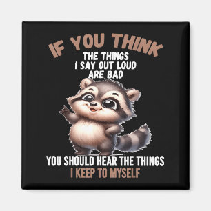 If You Think The Things I Says Out Loud Are Bad Yo Magnet