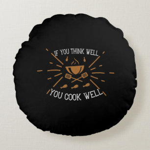 If You Think Well You Cook Well Round Pillow