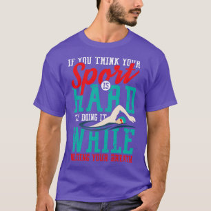 If you think your Sport is hard swimming gift T-Shirt