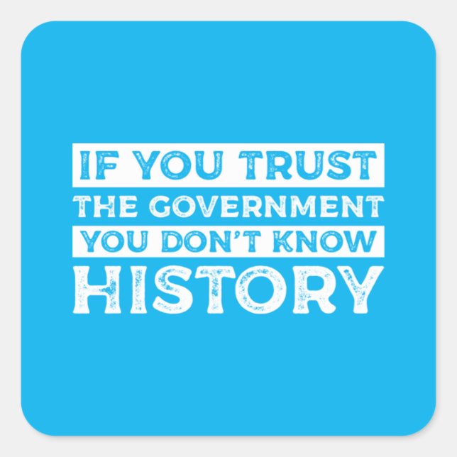 If You Trust The Government You Don’t Know History Square Sticker (Front)