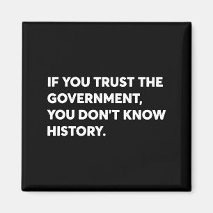 If You Trust The Government You Don't Know History Magnet