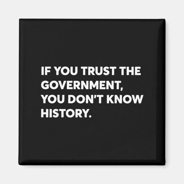 If You Trust The Government You Don't Know History Magnet (Front)