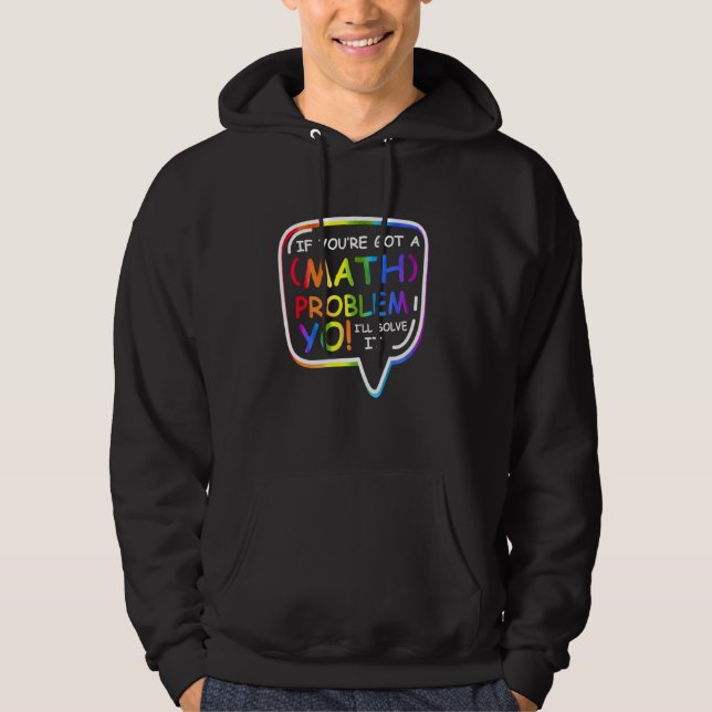 If You Ve Got A Math Problem I Ll Solve It Teacher Hoodie (Front)