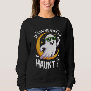If You’ve Got It Haunt It Funny Halloween Sweatshirt