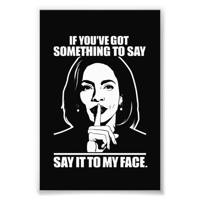 If You’ve Got Something To Say Say It To My Face  Photo Print (Front)