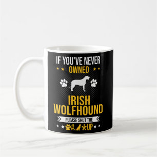 If You ve Never Owned Irish Wolfhound Shut Up Dog  Coffee Mug