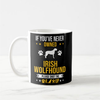 If You ve Never Owned Irish Wolfhound Shut Up Dog Coffee Mug