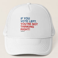 IF YOU VOTE LEFT YOU'RE NOT THINKING RIGHT