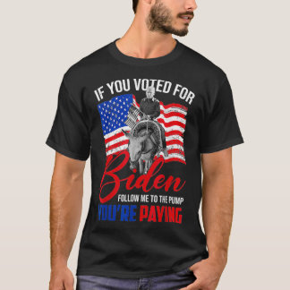 If You Voted For Biden Follow Me To The Pump Youu2 T-Shirt