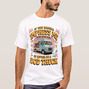 If you wanna impress me with your car, it better b T-Shirt