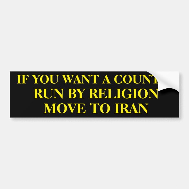If you want a country run by religion move to Iran Bumper Sticker (Front)