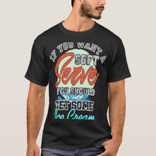 If you want a soft serve don't play water volleyba T-Shirt