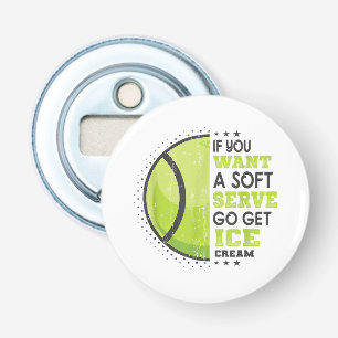 If You Want A Soft Serve Go Get Ice Cream Funny Te Bottle Opener