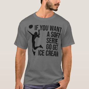If You Want A Soft Serve Go Get Ice Cream  T-Shirt
