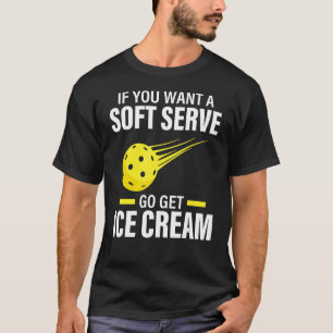 If You Want A Soft Serve Pickleball Player Pickle T-Shirt