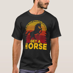 If you want a stable relationship get a Horse T-Shirt