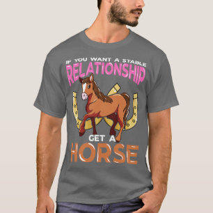 If You Want A Stable Relationship Get A Horse T-Shirt