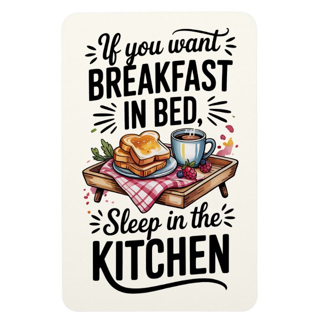 If You Want Breakfast In Bed, Sleep In The Kitchen Magnet (Vertical)