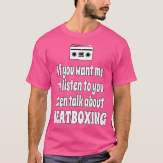 If You Want Me To Listen Beatboxing Hip Hop Design T-Shirt