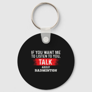 If You Want Me To Listen Talk About Badminton Prem Keychain