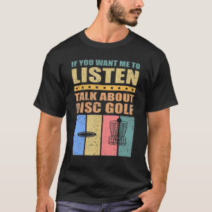 If You Want Me To Listen Talk About Disc Golf T-Shirt
