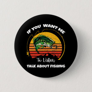 If You Want Me To Listen Talk About Fishing 2 Inch Round Button