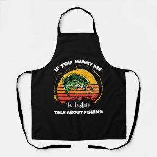 If You Want Me To Listen Talk About Fishing Apron