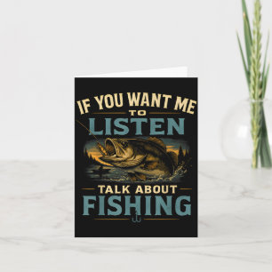 If you want me to listen talk about fishing  card