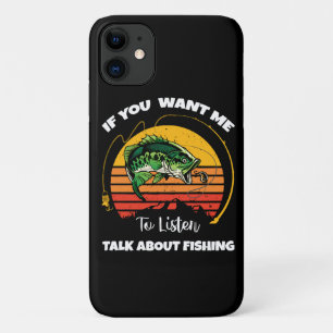 If You Want Me To Listen Talk About Fishing iPhone 11 Case