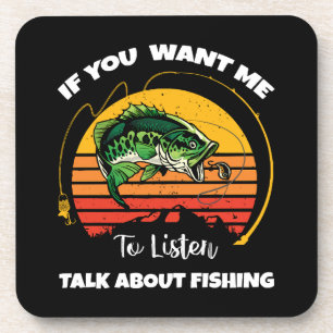 If You Want Me To Listen Talk About Fishing Coaster