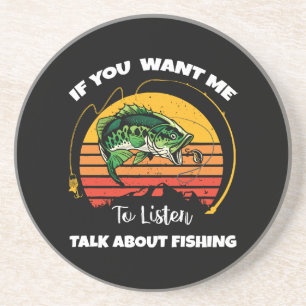 If You Want Me To Listen Talk About Fishing Coaster