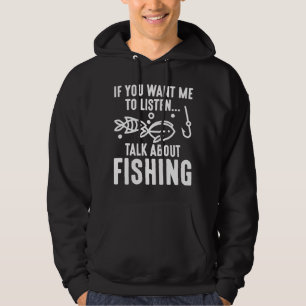 If You Want Me To Listen Talk About Fishing Hoodie