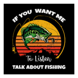 If You Want Me To Listen Talk About Fishing Poster