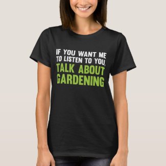 If You Want Me to Listen Talk About Gardening T-Shirt