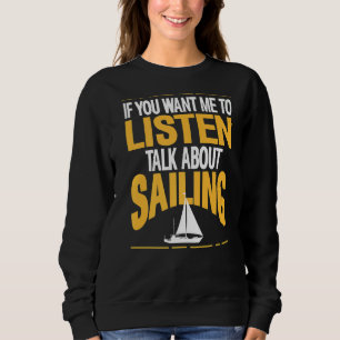 If You Want Me To Listen Talk About Sailing Presen Sweatshirt