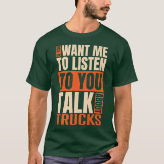 If You Want Me To Listen Talk About Trucks T-Shirt