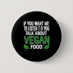 If You Want Me To Listen Talk Vegan Food Humor Say 2 Inch Round Button
