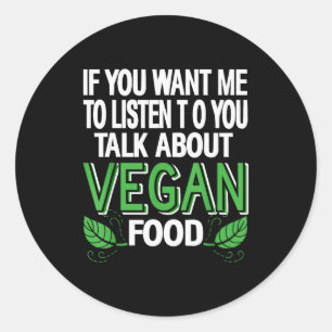 If You Want Me To Listen Talk Vegan Food Humor Say Classic Round Sticker