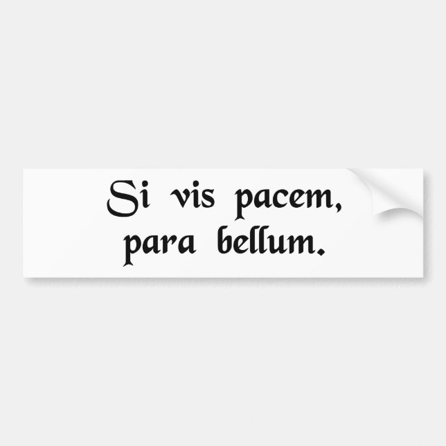 If you want peace, prepare for the war. bumper sticker (Front)