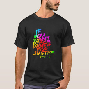 If You Want Peace Work for Justice T-Shirt