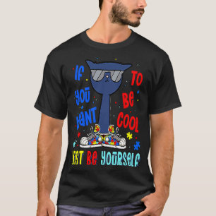 If You Want To Be Cool Just Be Yourself  Cat Autis T-Shirt