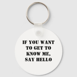 If You Want To Get To Know Me, Say Hello Keychain