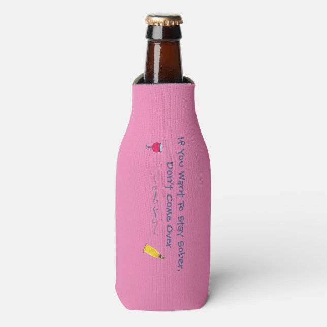 If You Want To Stay Sober Don't Come Over  Bottle Cooler (Bottle Front)