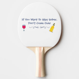 If You Want To Stay Sober Don't Come Over Ping Pong Paddle