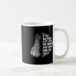 If You Wanted A Soft Serve - Funny Dminton Player Coffee Mug