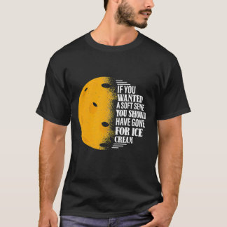 If You Wanted A Soft Serve Funny Pickleball Saying T-Shirt