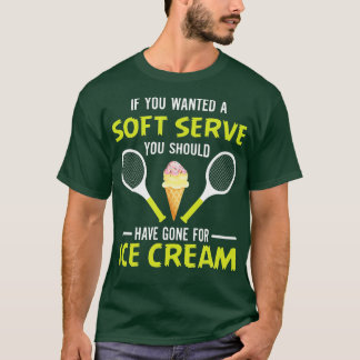 If You Wanted A Soft Serve Funny Tennis  Tennis Lo T-Shirt