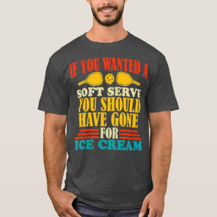 If You Wanted a Soft Serve Pickleball Sports T-Shirt