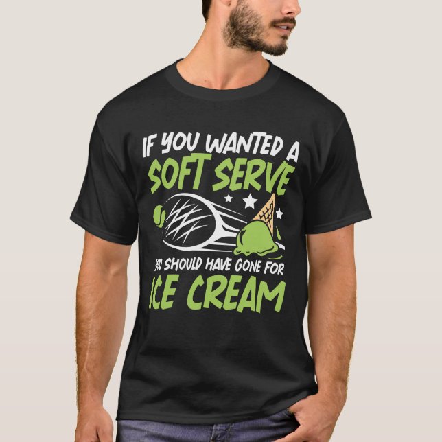 If You Wanted A Soft Serve - Tennis Lover T-Shirt (Front)