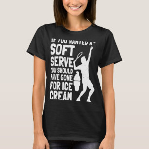 If You Wanted A Soft Serve Tennis T-Shirt